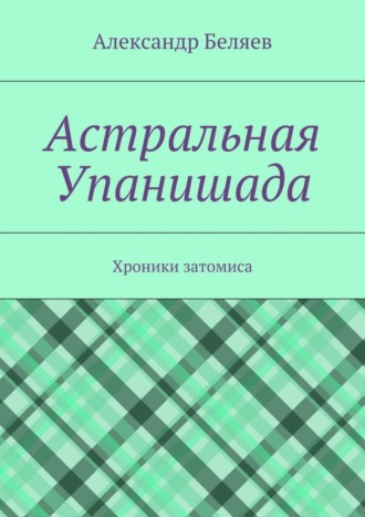 Обложка книги «Астральная Упанишада. Хроники затомиса»