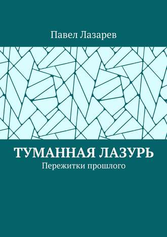 Павел Эдуардович Лазарев. Туманная лазурь. Пережитки прошлого