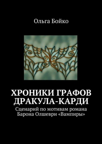 Ольга Бойко. Хроники графов Дракула-Карди. Сценарий по мотивам романа Барона Олшеври «Вампиры»