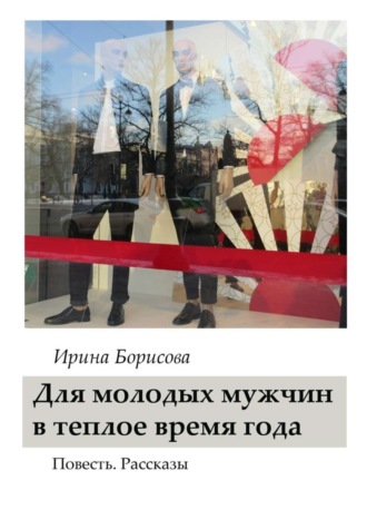 Обложка книги «Для молодых мужчин в тёплое время года. Повесть. Рассказы»