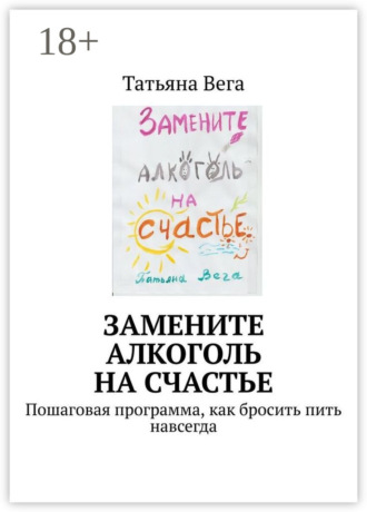 Обложка книги «Замените алкоголь на счастье. Пошаговая программа, как бросить пить навсегда»