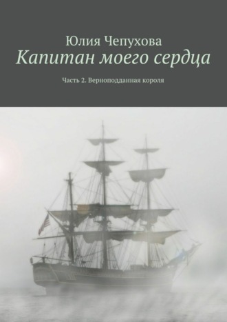 Обложка книги «Капитан моего сердца. Часть 2. Верноподданная короля»