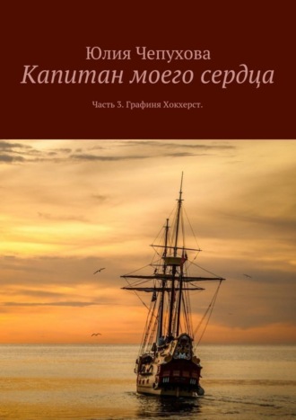 Юлия Чепухова. Капитан моего сердца. Часть 3. Графиня Хокхерст