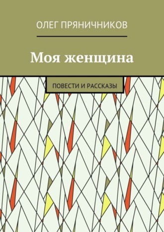 Обложка книги «Моя женщина. Повести и рассказы»