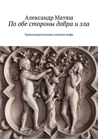 Обложка книги «По обе стороны добра и зла. Трансцендентальная алхимия мифа»