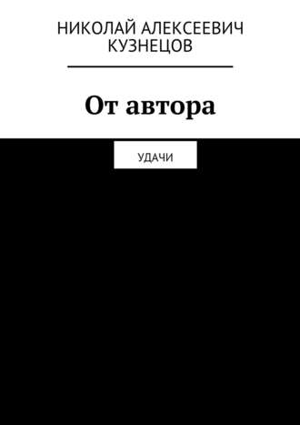 Николай Алексеевич Кузнецов. От автора. Удачи