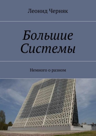 Леонид Черняк. Большие Системы. Немного о разном