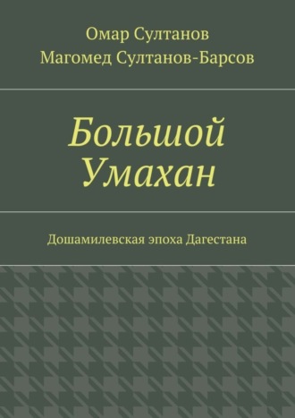 Омар Султанов. Большой Умахан. Дошамилевская эпоха Дагестана
