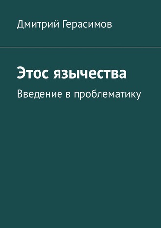 Дмитрий Герасимов. Этос язычества. Введение в проблематику