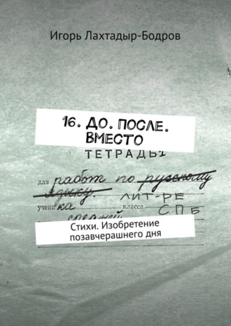 Игорь Лахтадыр-Бодров. 16. До. После. Вместо. Стихи. Изобретение позавчерашнего дня