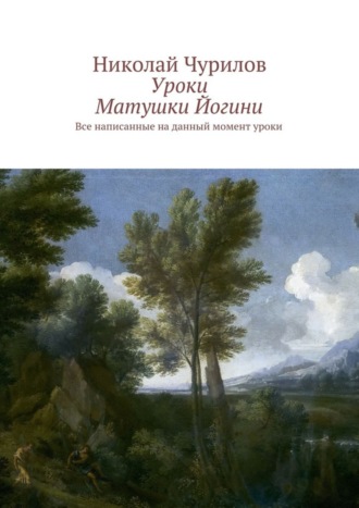 Николай Чурилов. Уроки Матушки Йогини. Все написанные на данный момент уроки