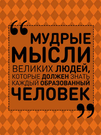 А. А. Спектор. Мудрые мысли великих людей, которые должен знать каждый образованный человек