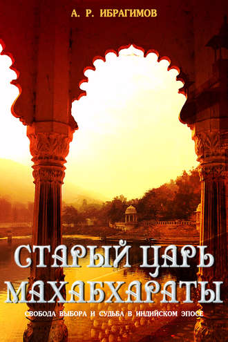 А. Р. Ибрагимов. Cтарый царь Махабхараты. Свобода выбора и судьбa в индийском эпосe