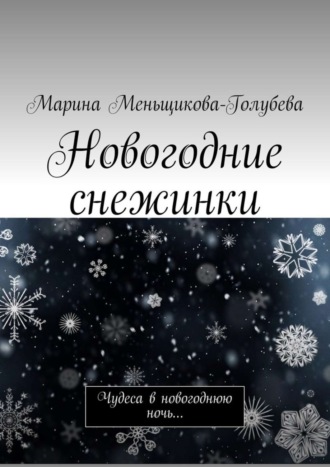 Марина Меньщикова-Голубева. Новогодние снежинки. Чудеса в новогоднюю ночь…