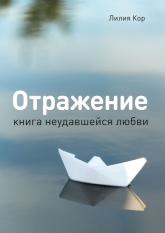 Лилия Кор. Отражение. Книга неудавшейся любви