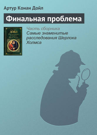 Артур Конан Дойл. Финальная проблема