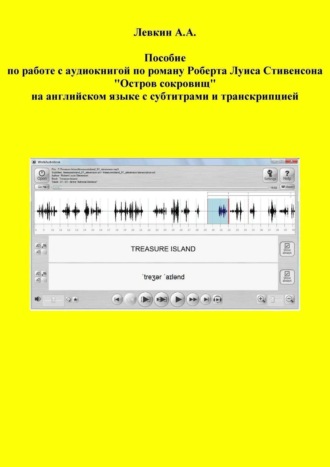 Александр Левкин. Пособие по работе с аудиокнигой по роману Роберта Луиса Стивенсона «Остров сокровищ» на английском языке с субтитрами и транскрипцией