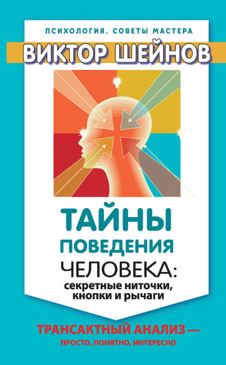 Виктор Шейнов. Тайны поведения человека: секретные ниточки, кнопки и рычаги. Трансактный анализ – просто, понятно, интересно