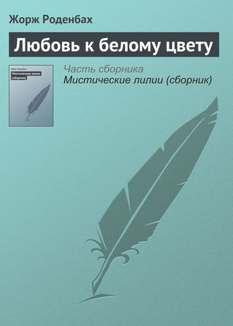 Жорж Роденбах. Любовь к белому цвету