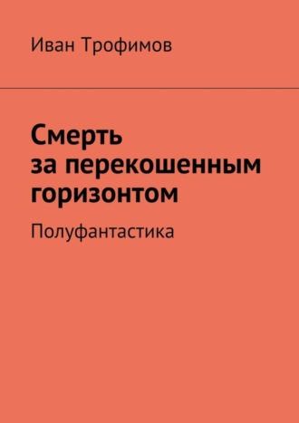 Обложка книги «Смерть за перекошенным горизонтом. Полуфантастика»