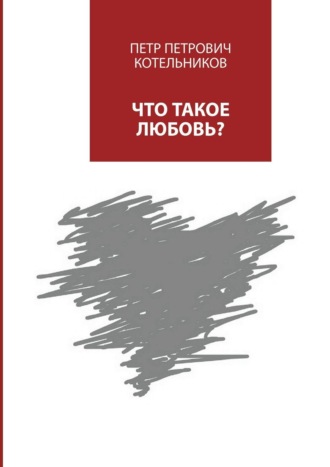 Петр Петрович Котельников. Что такое любовь?