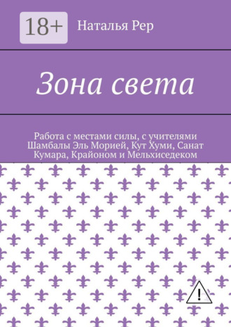 Обложка книги «Зона света. Работа с местами силы, с учителями Шамбалы Эль Морией, Кут Хуми, Санат Кумара, Крайоном и Мельхиседеком»