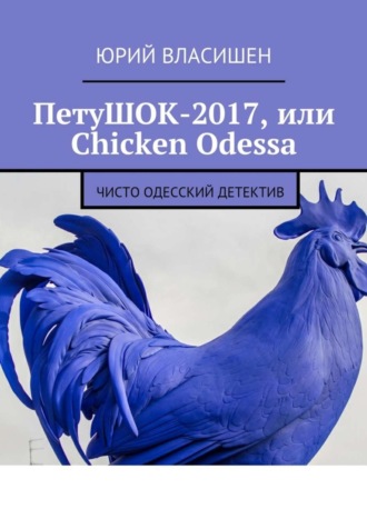 Обложка книги «ПетуШОК-2017, или Chicken Odessa. Чисто одесский детектив»