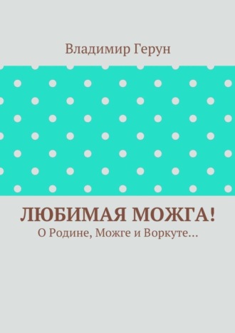 Обложка книги «Любимая Можга! О Родине, Можге и Воркуте…»