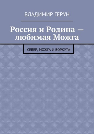 Обложка книги «Россия и Родина – любимая Можга. Север, Можга и Воркута»