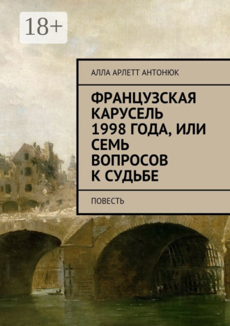 Обложка книги «Французская карусель 1998 года, или Семь вопросов к судьбе. Повесть»