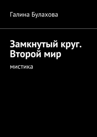 Галина Булахова. Замкнутый круг. Второй мир. Мистика