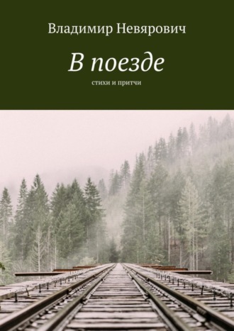 Владимир Невярович. В поезде. Стихи и притчи