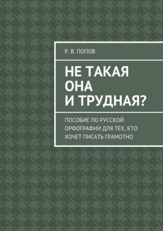 Обложка книги «Не такая она и трудная? Пособие по русской орфографии для тех, кто хочет писать грамотно»