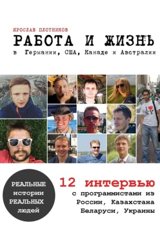 Ярослав Плотников. Работа и жизнь в Германии, США, Канаде и Австралии. 12 интервью с программистами из России, Казахстана, Беларуси, Украины