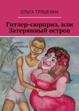 Ольга Трушкина. Гитлер-сюрприз, или Затерянный остров