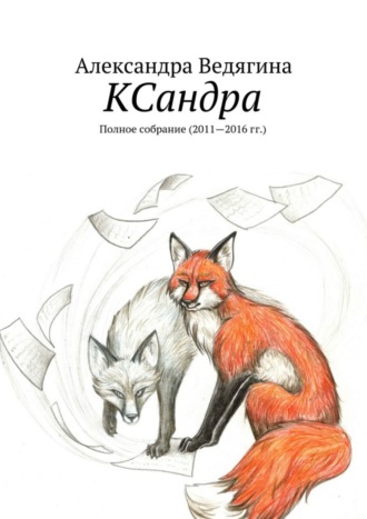 Александра Ведягина. КСандра. Полное собрание (2011—2016 гг.)