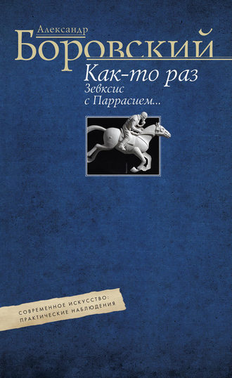Обложка книги «Как-то раз Зевксис с Паррасием… Современное искусство: практические наблюдения»