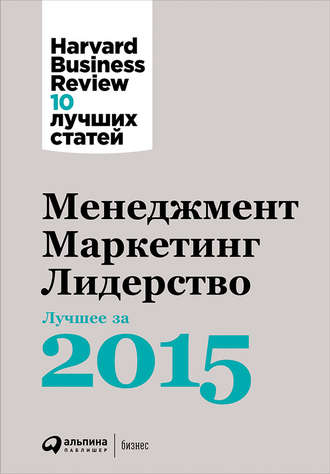 Harvard Business Review (HBR). Менеджмент. Маркетинг. Лидерство: Лучшее за 2015 год