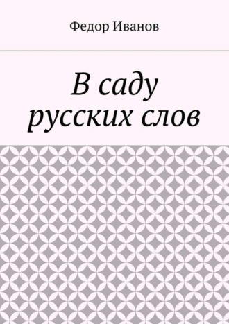 Федор Федорович Иванов. В саду русских слов