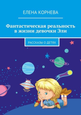 Елена Корнева. Фантастическая реальность в жизни девочки Эли. Рассказы о детях