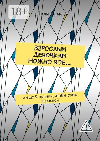 Обложка книги «Взрослым девочкам можно все… И еще 9 причин, чтобы стать взрослой»