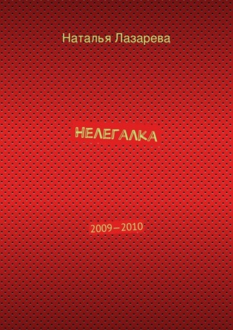 Наталья Лазарева. Нелегалка. 2009—2010