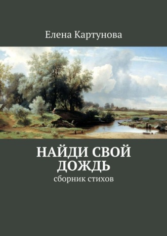 Елена Картунова. Найди свой дождь. Сборник стихов