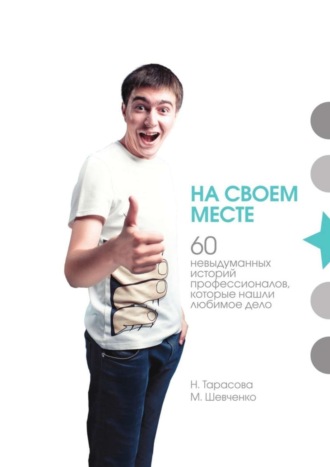 Обложка книги «На своем месте. 60 невыдуманных историй настоящих профессионалов, которые нашли любимое дело»