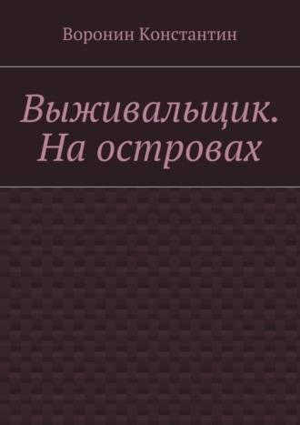 Константин Энгелович Воронин. Выживальщик. На островах