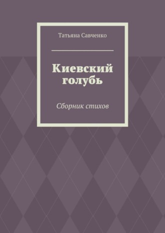 Татьяна Савченко. Киевский голубь. Сборник стихов