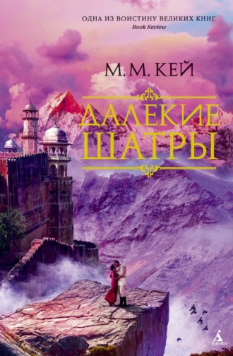 Мэри Маргарет Кей. Далекие Шатры