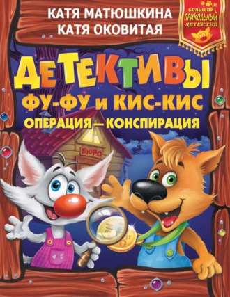 Обложка книги «Детективы Фу-Фу и Кис-Кис. Операция – конспирация (сборник)»