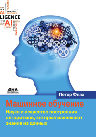 Обложка книги «Машинное обучение. Наука и искусство построения алгоритмов, которые извлекают знания из данных»
