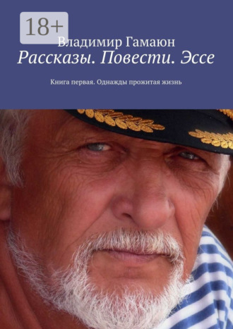 Обложка книги «Рассказы. Повести. Эссе. Книга первая. Однажды прожитая жизнь»